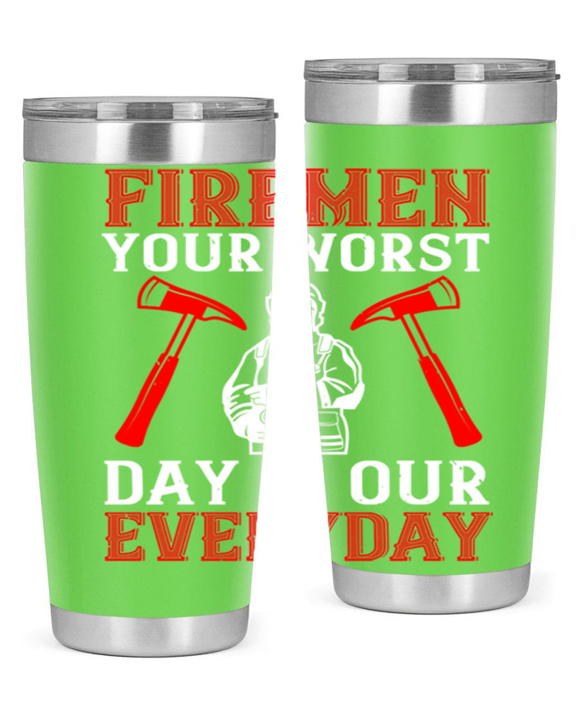 Firemen your worst day is our everyday Style 68#- fire fighter- tumbler