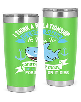 I think a relationship is like a shark It has to constantly move forward or it dies Style 78#- shark  fish- Tumbler