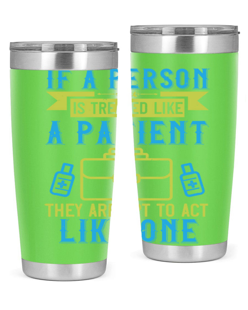 If a person is treated like a patient they are apt to act like one Style 40#- medical- tumbler
