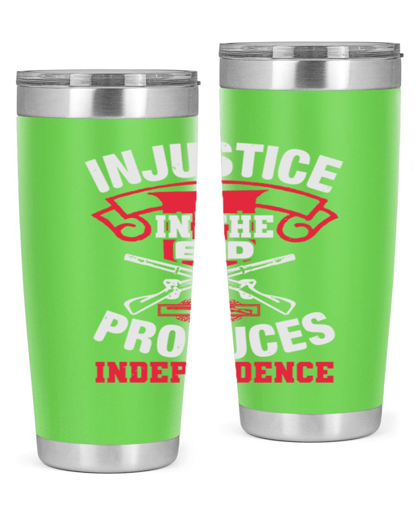 Injustice in the end produces independence Style 31#- Fourt Of July- Tumbler