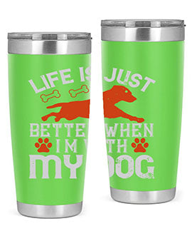 Life is Just better when im with my dog Style 171#- dog- Tumbler