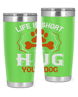 Life is Short Hug your Dog Style 169#- dog- Tumbler