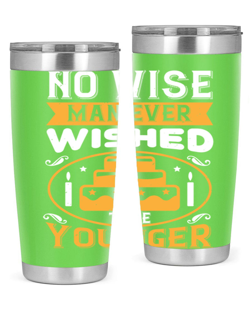 No wise man ever wished to be younger Style 53#- birthday- tumbler