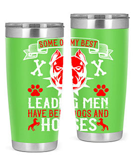Some of my best leading men have been dogs and horses Style 168#- dog- Tumbler
