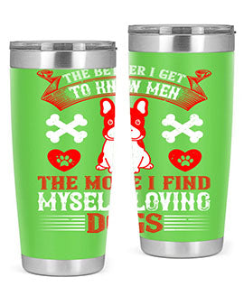 The better I get to know men the more I find myself loving dogs Style 164#- dog- Tumbler