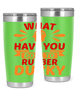 What Have You Done To Rubber Ducky Style 9#- duck- Tumbler