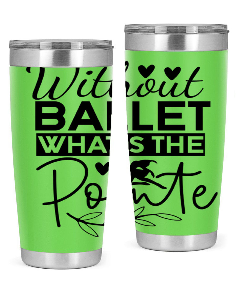 Without Ballet WhatS the Pointe 97#- ballet- Tumbler
