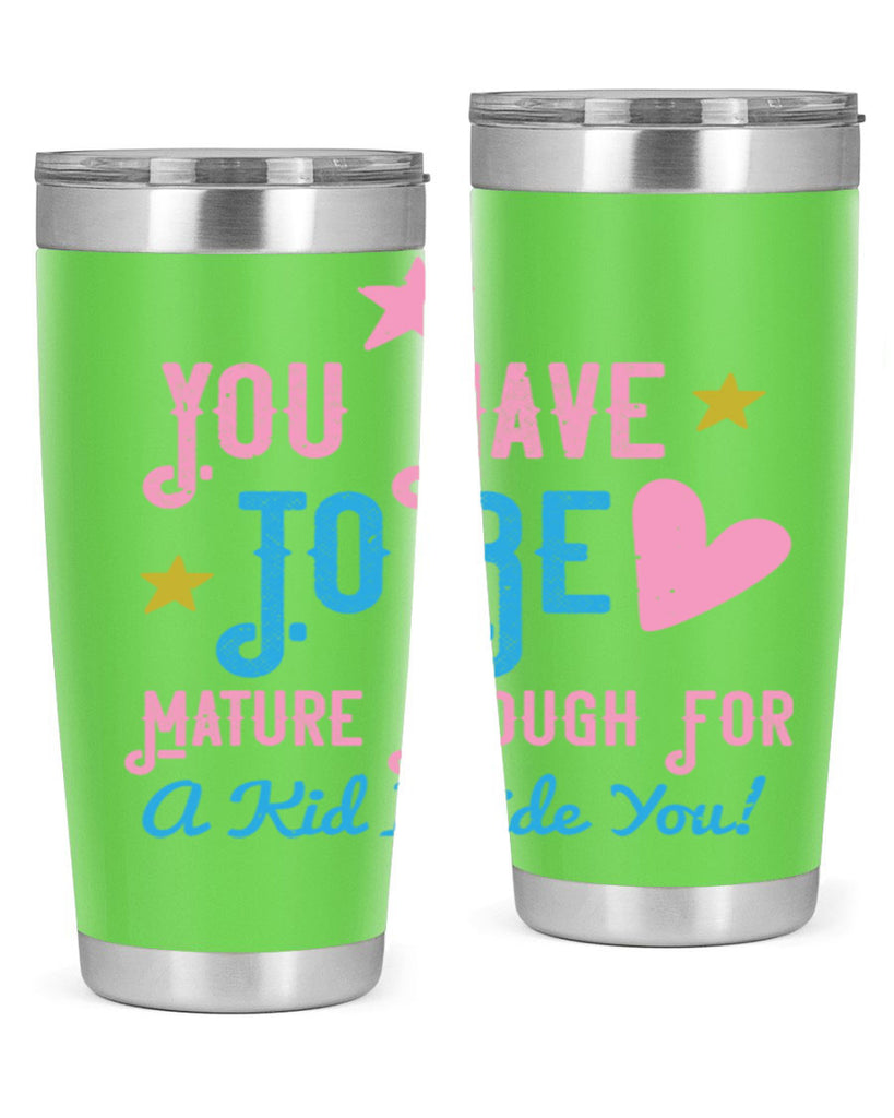 You Have To Be Mature Enough For A Kid Inside You Style 10#- baby- Tumbler