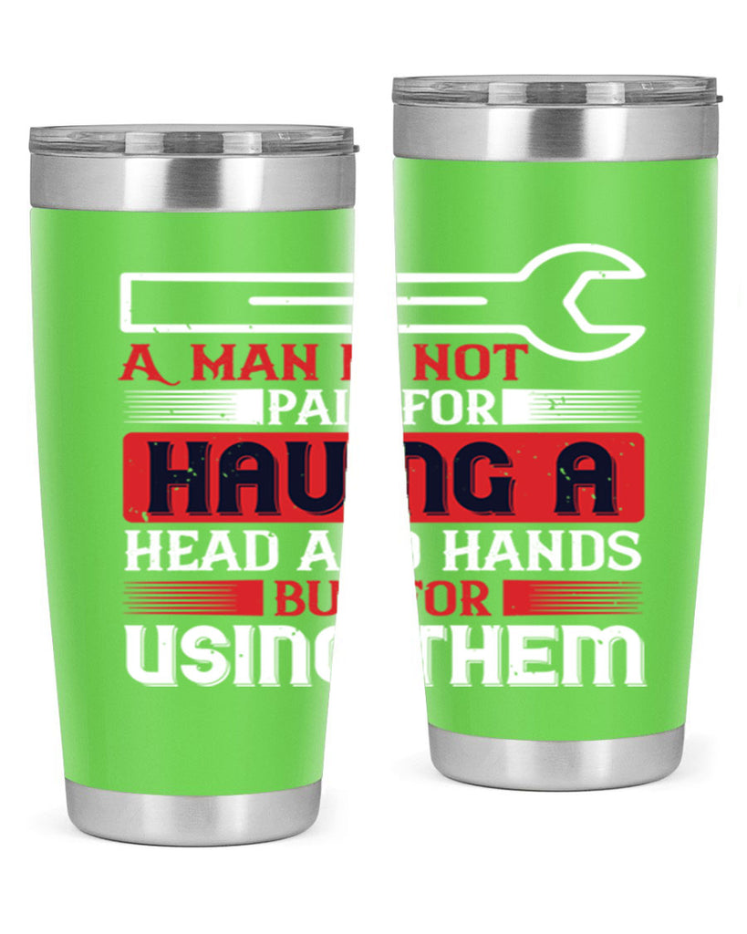 a man is not paid for having a head and hands but for using them 47#- labor day- Tumbler