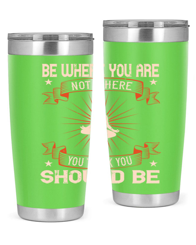 be where you not where you think you should be 94#- yoga- Tumbler