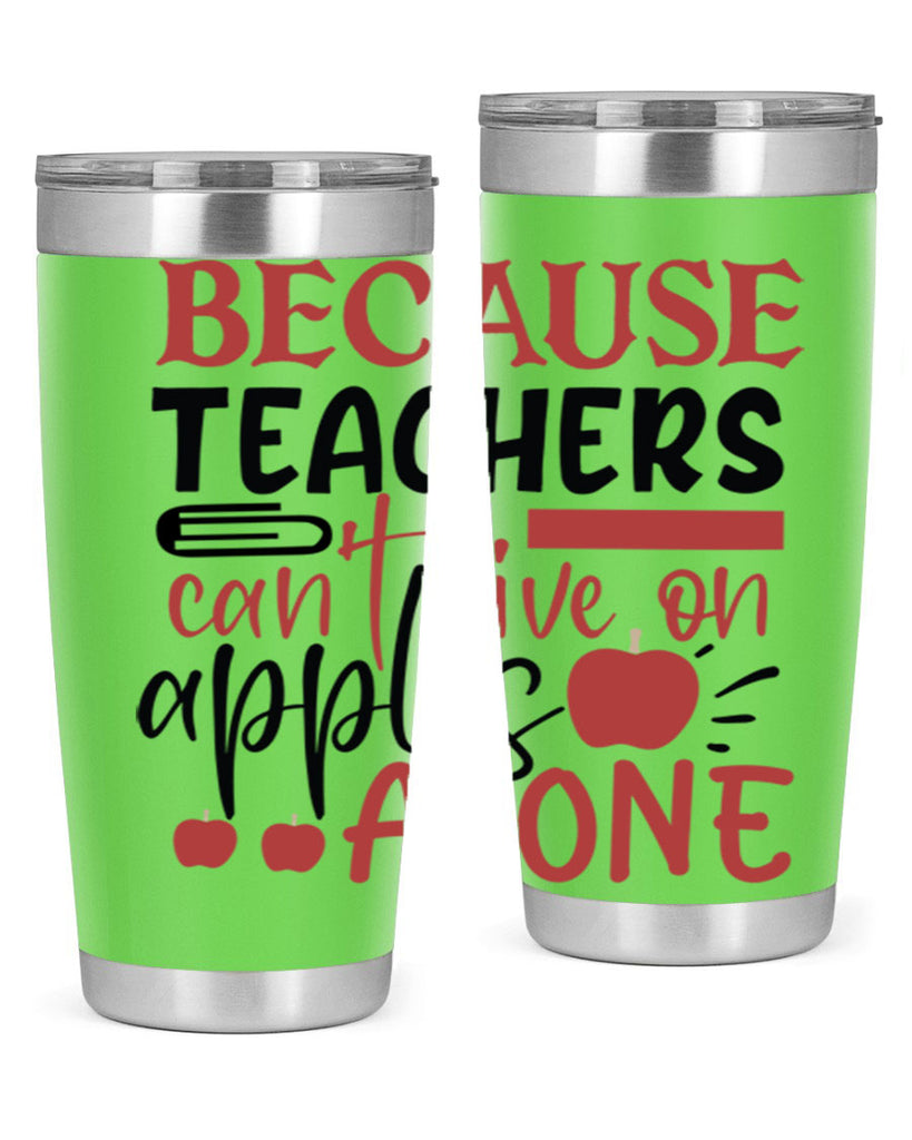 because teachers cant live on apples alone Style 191#- teacher- tumbler