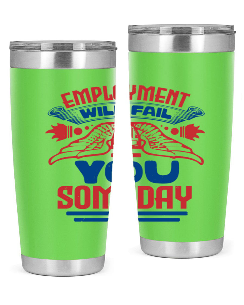 employment will fail you someday Style 79#- Fourt Of July- Tumbler