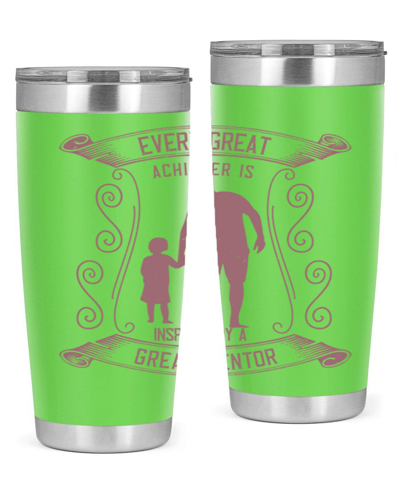 every great achiever is inspired by a great mentor 268#- fathers day- Tumbler