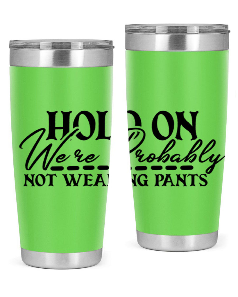 hold on were probably not wearing pants 69#- home- Tumbler