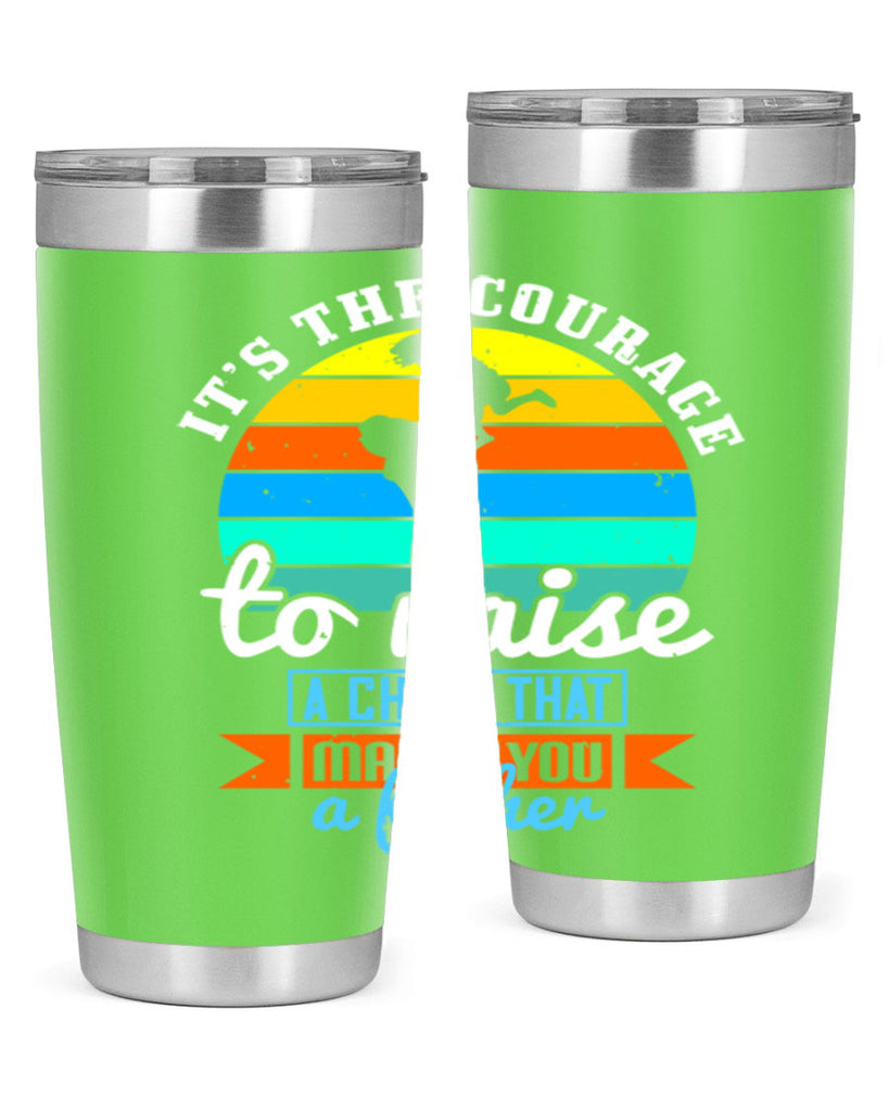 it’s the courage to raise 194#- fathers day- Tumbler