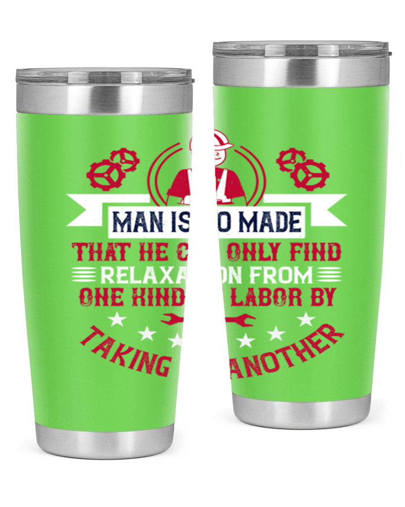 man is so made that he can only find relaxation from one kind of labor by taking up another 4#- labor day- Tumbler