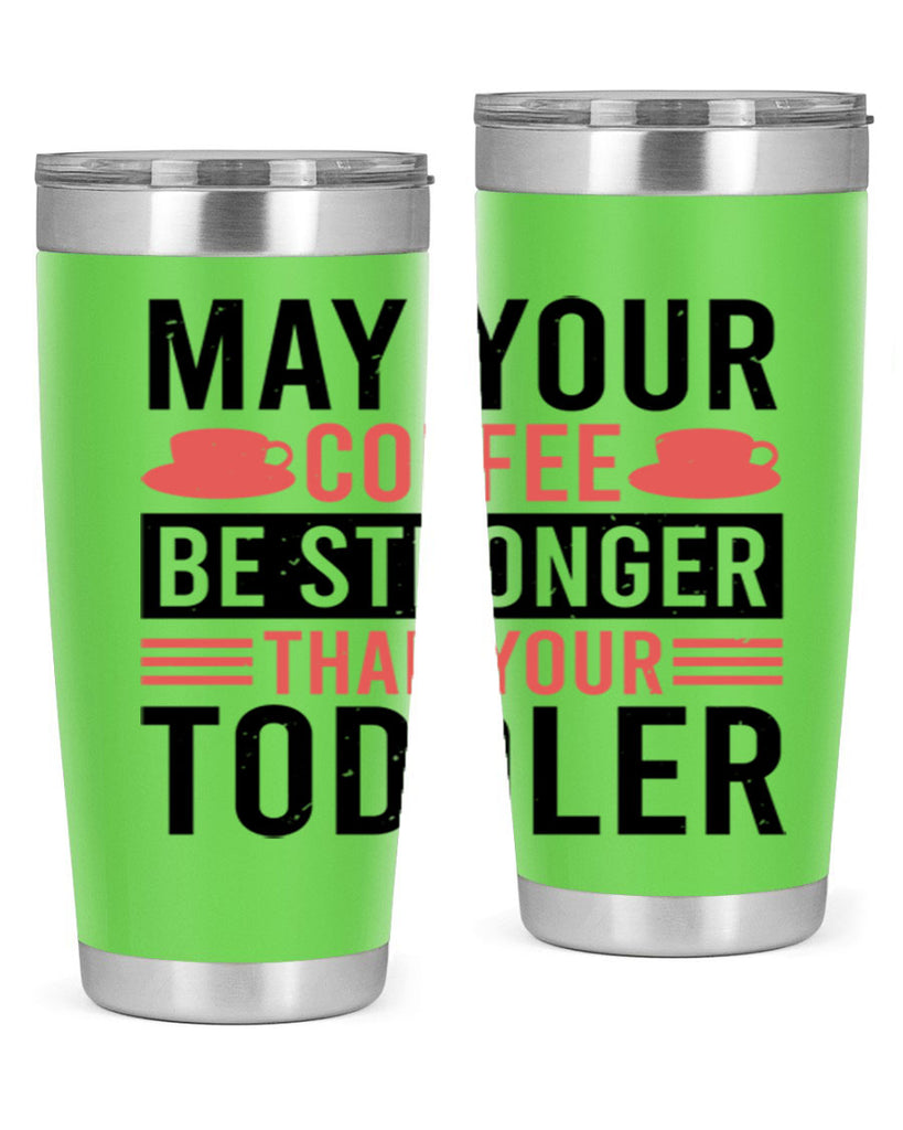 may your coffee be stronger than your toddler 54#- mothers day- Tumbler