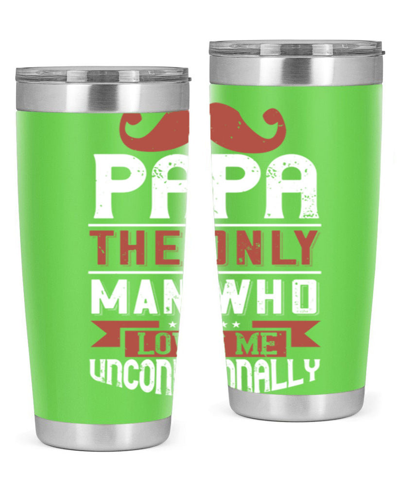 papa the only man who loves me unconditionally 190#- fathers day- Tumbler