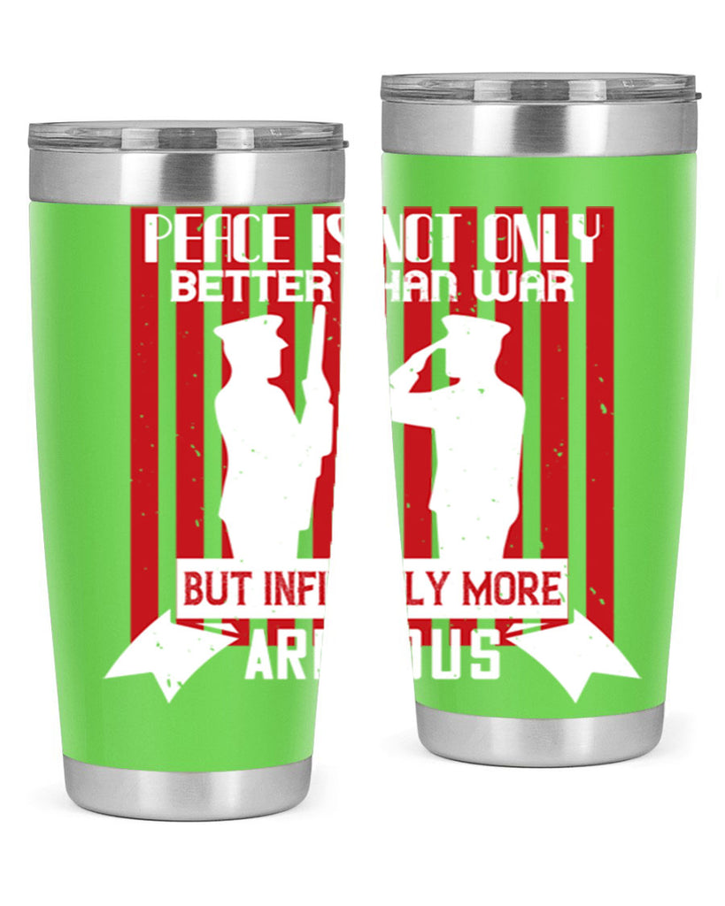 peace is not only better than war but infinitely more arduous 92#- Veterns Day- Tumbler