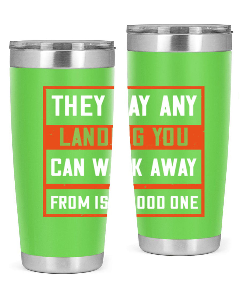 they say any landing you can walk away from is a good one 18#- walking- Tumbler