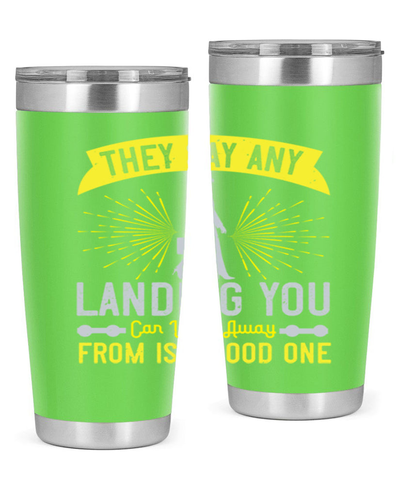 they say any landing you can walk away from is a good one 19#- walking- Tumbler