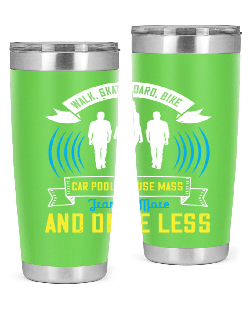 walk skateboard bike car pool or use mass transit more and drive less 15#- walking- Tumbler