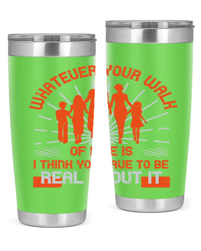 whateuer your walh of life is i think you haue to be real about it 13#- walking- Tumbler