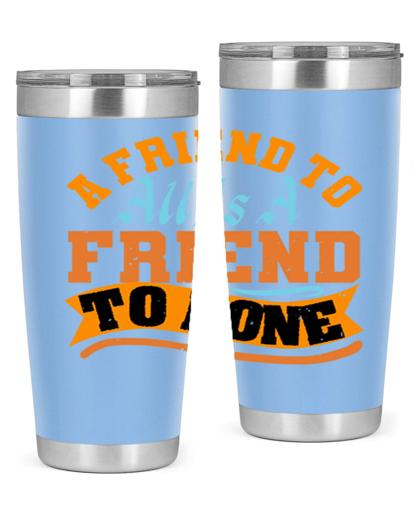 A friend to all is a friend to none Style 112#- Best Friend- Tumbler