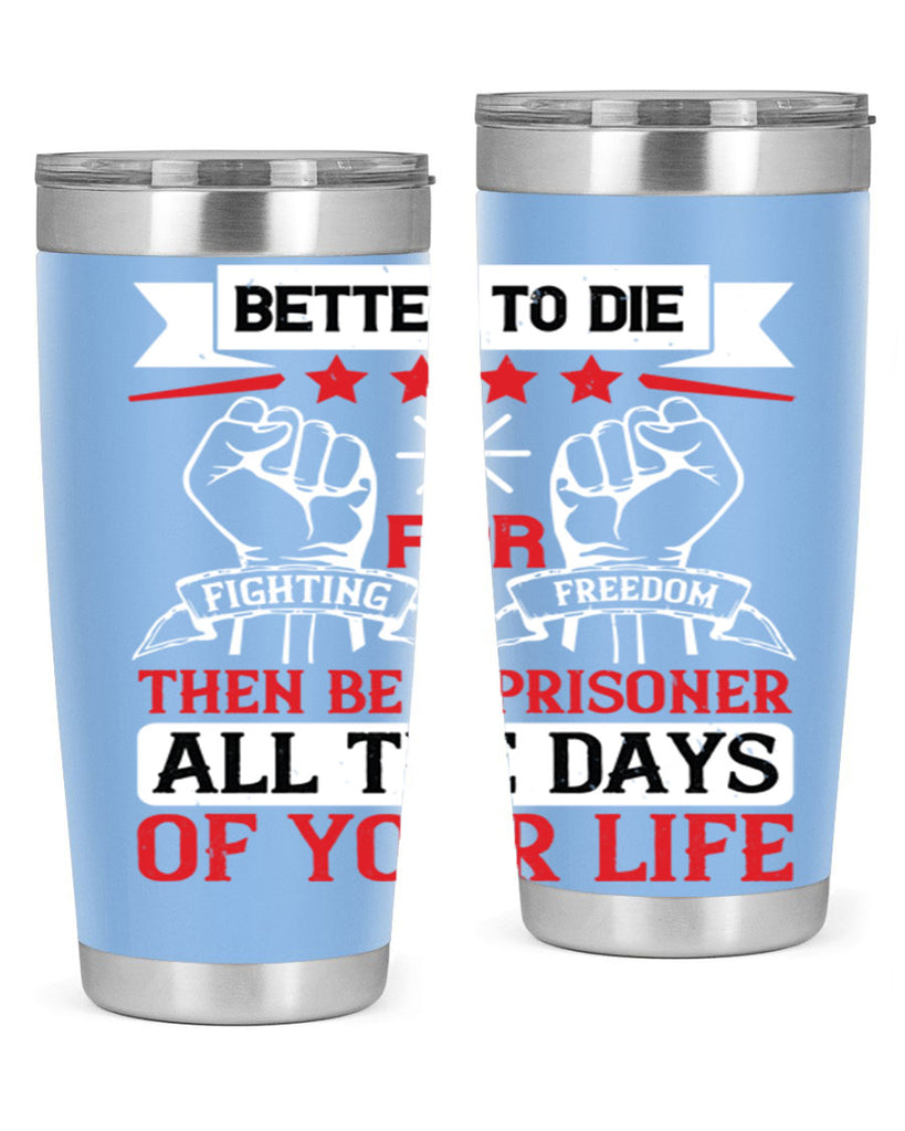 Better to die fighting for freedom then be a prisoner all the days of your life Style 87#- Fourt Of July- Tumbler