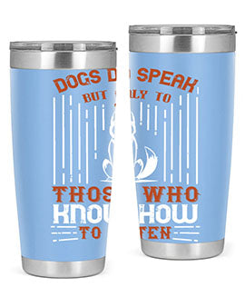 Dogs Do Speak But Only To Those Who Know How to Listen Style 213#- dog- Tumbler