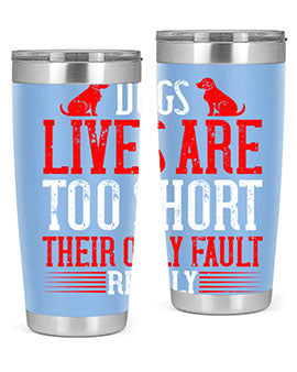 Dogs lives are too short Their only fault really Style 206#- dog- Tumbler