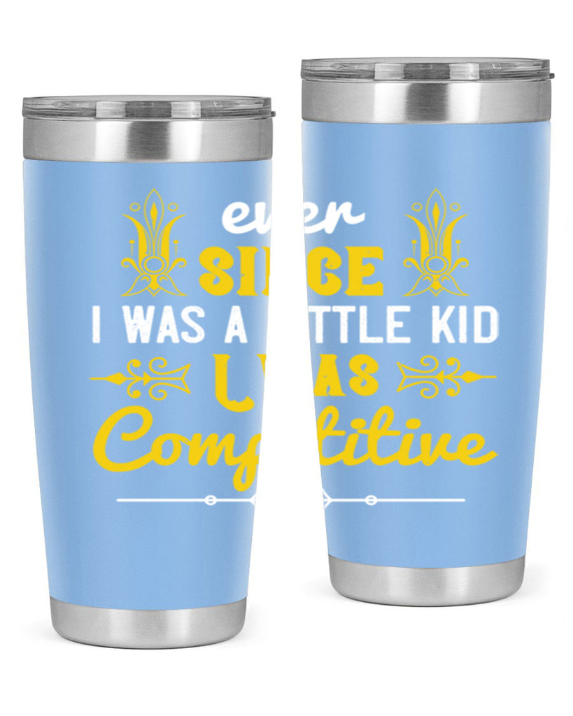 Ever since I was a little kid I was competitive Style 40#- baby- Tumbler