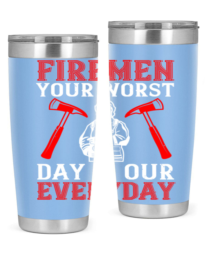 Firemen your worst day is our everyday Style 68#- fire fighter- tumbler