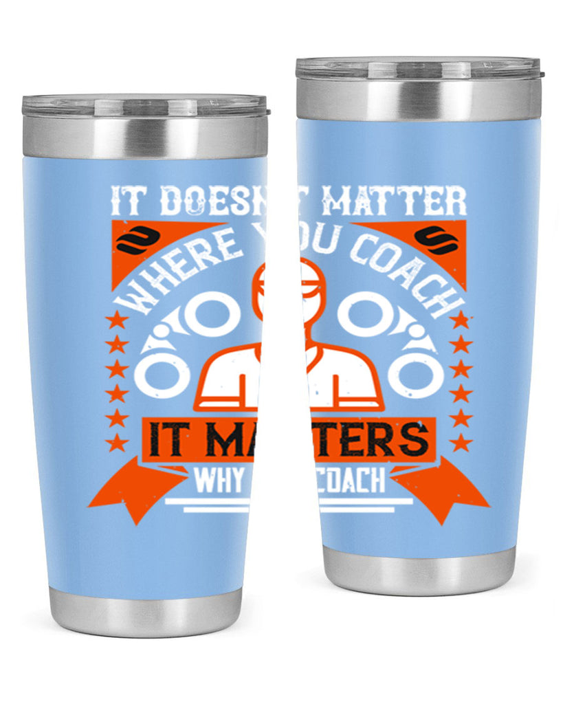 It doesnt matter where you coach it matters why you coach Style 27#- coaching- tumbler