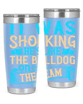 It was shocking Hes like the bulldog on the team Style 35#- dog- Tumbler