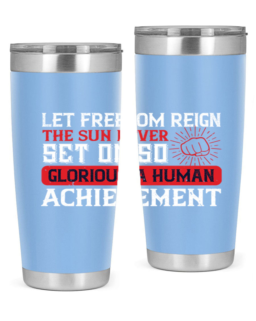 Let freedom reign The sun never set on so glorious a human achievement Style 125#- Fourt Of July- Tumbler