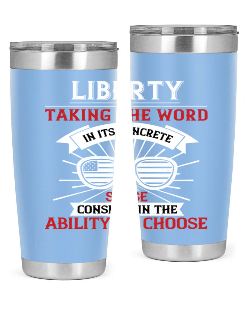 Liberty taking the word in its concrete sense consists in the ability to choose Style 131#- Fourt Of July- Tumbler