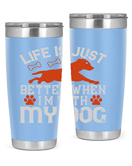 Life is Just better when im with my dog Style 171#- dog- Tumbler
