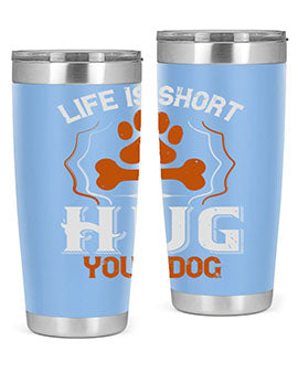 Life is Short Hug your Dog Style 169#- dog- Tumbler
