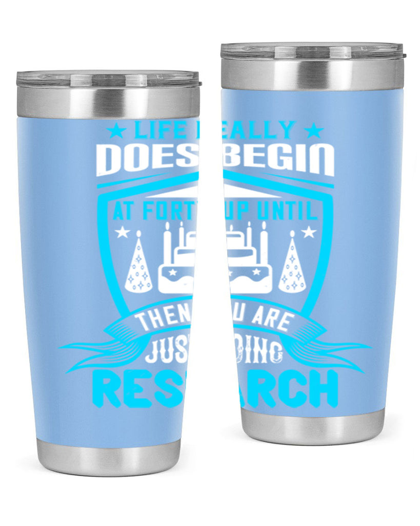 Life really does begin at forty Up until then you are just doing research Style 63#- birthday- tumbler
