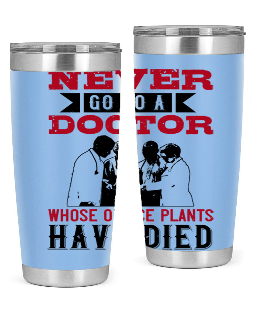 Never go to a doctor whose office plants have died Style 32#- medical- tumbler