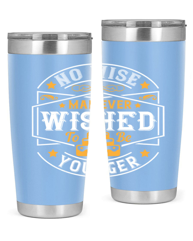 No wise man ever wished to be younger Style 40#- birthday- tumbler