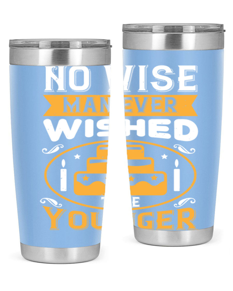 No wise man ever wished to be younger Style 53#- birthday- tumbler