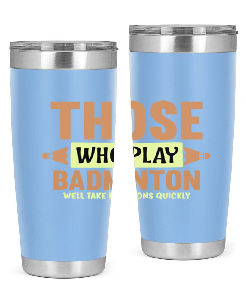 THOSE WHO PLAY BADMINTON WELL TAKE DECISIONS QUICKLY 140#- badminton- Tumbler