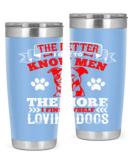 The better I get to know men the more I find myself loving dogs Style 162#- dog- Tumbler