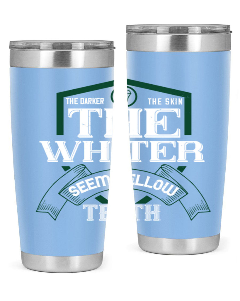 The darker the skin the whiter seem yellow teeth Style 16#- dentist- tumbler