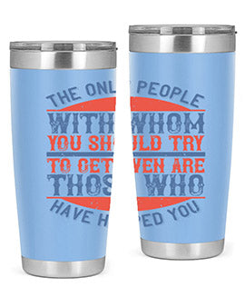 The only people with whom you should try to get even are those who have helped you Style 23#- volunteer- Tumbler