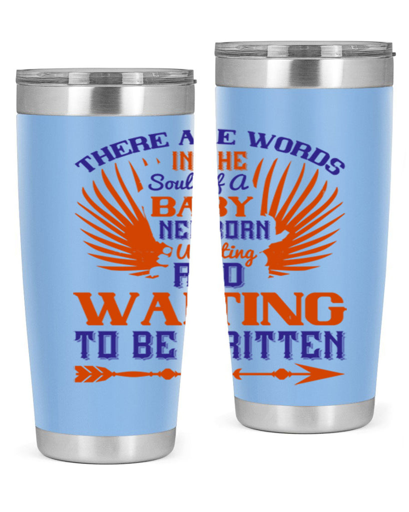 There are words in the soul of a newborn baby wanting and waiting to be written Style 6#- baby- tumbler