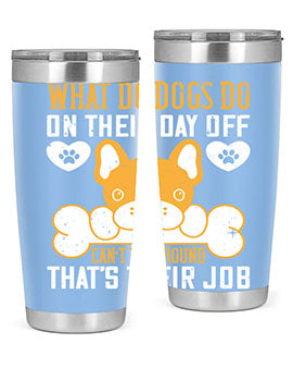 What do dogs do on their day off Can’t lie around – that’s their job Style 142#- dog- Tumbler