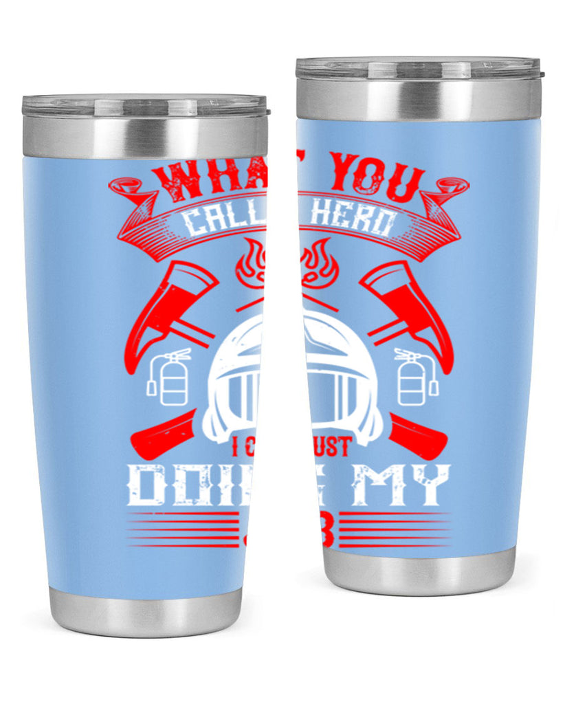 What you call a hero I call just doing my job Style 12#- fire fighter- tumbler